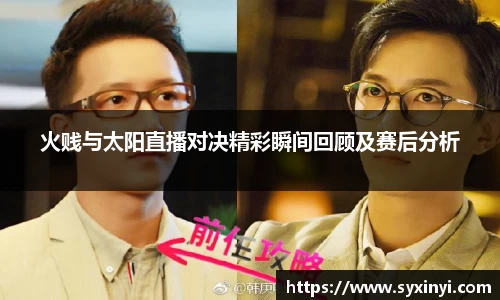必一运动火贱与太阳直播对决精彩瞬间回顾及赛后分析