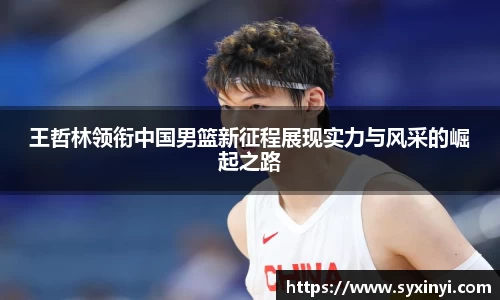 王哲林领衔中国男篮新征程展现实力与风采的崛起之路